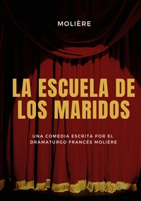 La Escuela De Los Maridos : Una Comedia Escrita Por El Dramaturgo Frances Moliere 