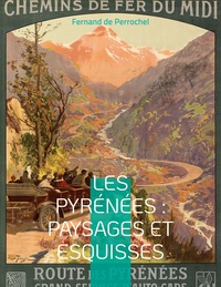 Les Pyrenees : Paysages Et Esquisses - Un Essai Rare De Geographie Regionale Durant La Grande Epoque 