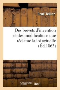 Des Brevets D'invention Et Des Modifications Que Reclame La Loi Actuelle 