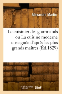 Le Cuisinier Des Gourmands Ou La Cuisine Moderne Enseignee D'apres Les Plus Grands Maitres 