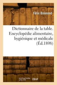 Dictionnaire De La Table. Encyclopedie Alimentaire, Hygienique Et Medicale 