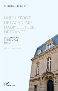Une Histoire De L'academie D'agriculture De France Tome 4 : La Compagnie De 1916 A 1960 