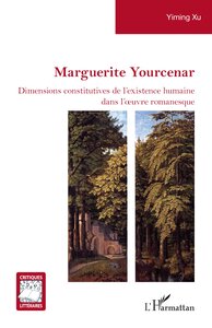 Marguerite Yourcenar : Dimensions Constitutives De L'existence Humaine Dans L'oeuvre Romanesque 