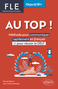 Fle : Francais Langue Etrangere ; Au Top ! Objectif B1+ ; Methode Pour Communiquer Rapidement En Francais 
