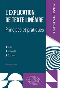 L'explication De Texte Lineaire : Principes Et Pratiques ; Cpge, Universite, Concours 