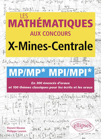 Les Mathematiques Aux Concours X-mines-centrale : Mp/mp* Mpi/mpi* ; En 300 Enonces D'oraux Et 100 Themes Classiques Pour Les Ecrits Et Les Oraux 