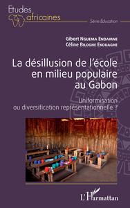 La Desillusion De L'ecole En Milieu Populaire Au Gabon : Uniformisation Ou Diversification Representationnelle ? 