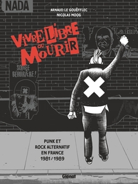 Vivre Libre Ou Mourir : Punk Et Rock Alternatif En France, 1981-1989 