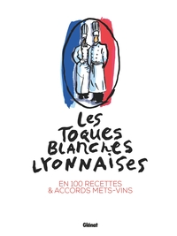 Les Toques Blanches Lyonnaises : En 100 Recettes & Accords Mets-vins 