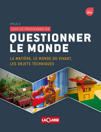 Tout Le Programme De : Questionner Le Monde Volume 1 Cycle 2 : La Matiere, Le Monde Du Vivant, Les Objets Techniques 