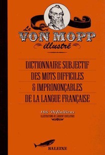 Le Von Mopp Illustre ; Dictionnaire Subjectif Des Mots Difficiles & Imprononcables De La Langue Francaise 