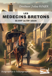 Les Medecins Bretons Du Xvie Au Xxe Siecles - Biographie & Bibliographie 