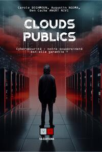 Clouds Publics : Cybersecurite : Notre Souverainete Est-elle Garantie ? 