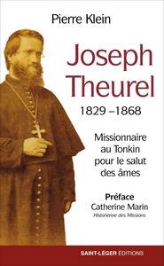 Joseph Theurel 1829-1868 : Missionnaire Au Tonkin Pour Le Salut Des Ames 