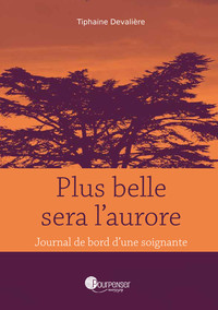 Plus Belle Sera L'aurore ; Journal De Bord D'une Soignante 