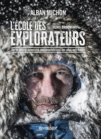 L'ecole Des Explorateurs : De La Micro Aventure Aux Expeditions Les Plus Extremes 
