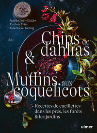 Chips De Dahlias & Muffins Aux Coquelicots : Recettes De Cueillette Dans Les Pres, Les Forets Et Les 