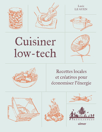 Cuisiner Low-tech : Recettes Locales Et Creatives Pour Economiser L'energie 