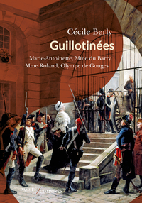 Guillotinees : Marie-antoinette, Madame Du Barry, Madame Roland, Olympe De Gouges 