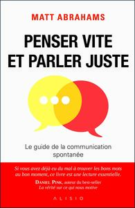 Penser Vite Et Parler Juste : Le Guide De La Communication Spontanee 