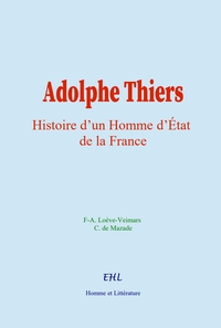 Adolphe Thiers : Histoire D'un Homme D'etat De La France 