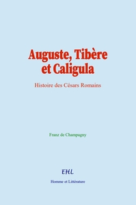 Auguste, Tibere Et Caligula : Histoire Des Cesars Romains 
