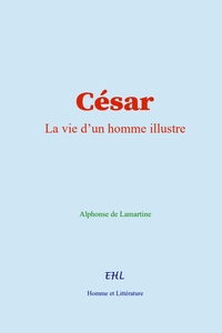 Cesar : La Vie D'un Homme Illustre 