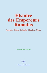 Histoire Des Empereurs Romains : Auguste, Tibere, Caligula, Claude Et Neron 