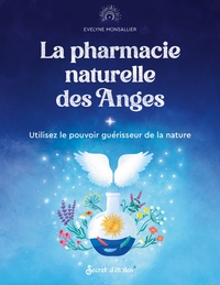 La Pharmacie Naturelle Des Anges : Utilisez Le Pouvoir Guerisseur De La Nature 