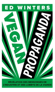 Vegan Propaganda : Revelation Des Mensonges De L'industrie Et Des Lobbys De La Viande 