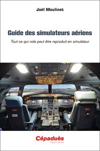Guide Des Simulateurs Aeriens : Tout Ce Qui Vole Peut Etre Reproduit En Simulateur 