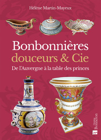 Bonbonnieres, Douceurs & Cie : De L'auvergne A La Table Des Princes 