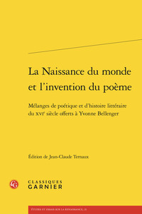 La Naissance Du Monde Et L'invention Du Poeme : Melanges De Poetique Et D'histoire Litteraire Du Xvie Siecle Offerts A Yvonne Bellenger 