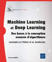 Machine Learning Et Deep Learning : Des Bases A La Conception Avancee D'algorithmes (exemples En Python Et En Javascript) 
