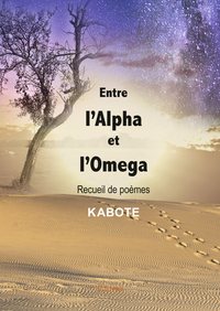 Entre L'alpha Et L'omega - Recueil De Poemes 
