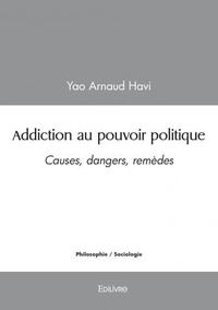 Addiction Au Pouvoir Politique - Causes, Dangers, Remedes 