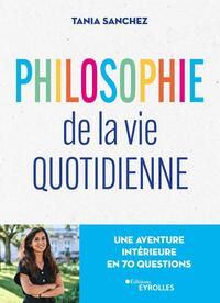 Philosophie De La Vie Quotidienne : Une Aventure Interieure En 70 Questions 