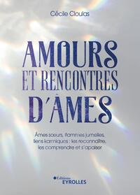 Amours Et Rencontres D'ames : Ames Soeurs, Flammes Jumelles, Liens Karmiques : Les Reconnaitre, Les Comprendre Et S'apaiser 