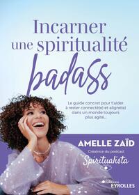 Incarner Une Spiritualite Badass : Le Guide Concret Pour T'aider A Rester Connecte(e) Et Aligne(e) Dans Un Monde Toujours Plus Agite... 