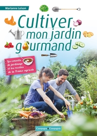 Cultiver Mon Jardin Gourmand : Les Conseils De Jardinage Et Les Recettes De La France Agricole 