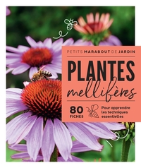 Plantes Melliferes : 80 Fiches Pour Apprendre Les Techniques Essentielles 