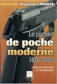 Le Pistolet De Poche Moderne 1878-2003 : Collection, Evolution Et Identification 