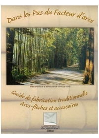 Dans Les Pas Du Facteur D'arcs - Guide De Fabrication Traditionnelle, Arcs-fleches Et Accessoires 