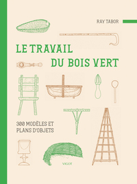 Le Travail Du Bois Vert : 300 Modeles Et Plans D'objets 