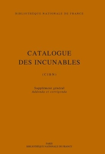 Catalogue Des Incunables De La Bibliotheque Nationale De France : Cibn, Supplement, Addenda Et Corrigenda 