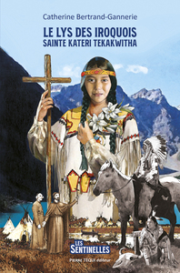 Le Lys Des Iroquois : Saint Kateri Tekakwitha 