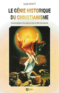 Le Genie Historique Du Christianisme : Conversations D'un Pere Et De Sa Fille Incroyante 
