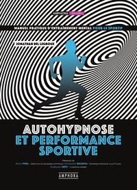Autohypnose Et Performance Sportive : Manuel Pratique D'entrainement Mental Pour Le Sportif 