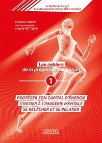 Les Cahiers De La Preparation Mentale Tome 1 ; Proteger Son Capital Energie, S'initier A L'imagerie Mentale, Se Relacher Et Se Relaxer 
