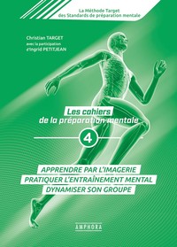 Les Cahiers De La Preparation Mentale Tome 4 ; Apprendre Par L'imagerie, Pratiquer L'entrainement Mental, Dynamiser Son Groupe 